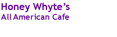 Text Box: Honey Whyte’s All American Cafe